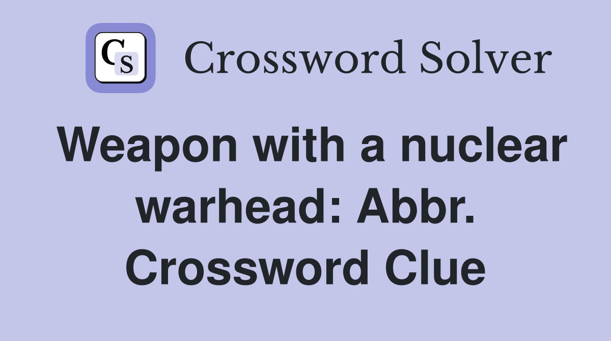 Weapon with a nuclear warhead Abbr. Crossword Clue Answers